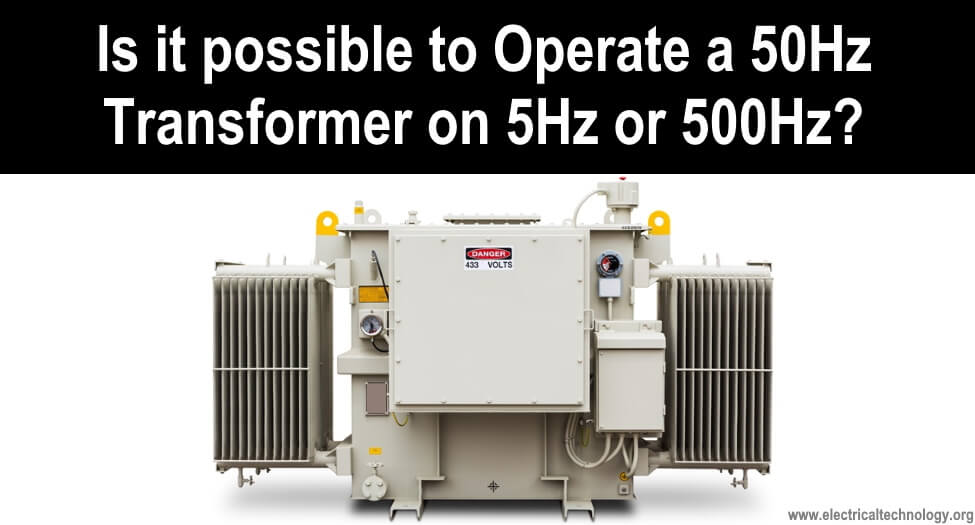 Is it possible to Operate a 50Hz Transformer on 5Hz or 500Hz Frequency