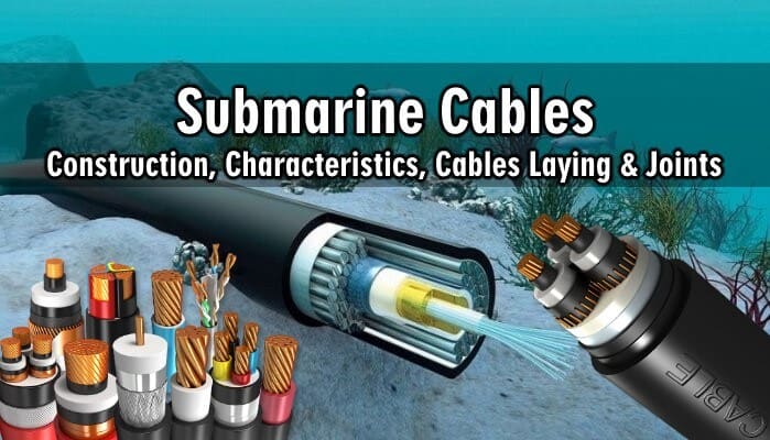 Submarine Cables – Construction, Characteristics, Cables Laying & Joints