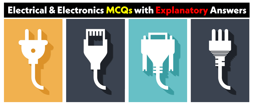 Electrical & Electronics MCQs and Fill in the Blanks. With Explanatory Answers.